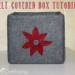 Felt Covered Box Tutorial